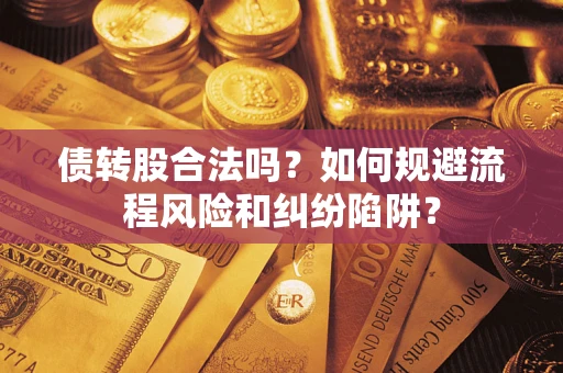 济南债转股合法吗？如何规避流程风险和纠纷陷阱？