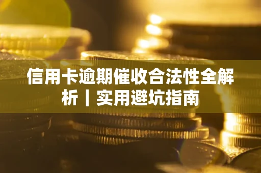 济南信用卡逾期催收合法性全解析｜实用避坑指南