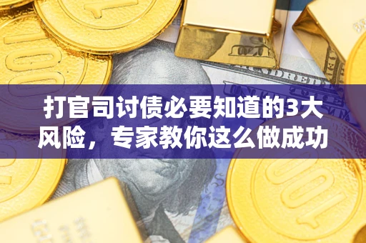 济南打官司讨债必要知道的3大风险，专家教你这么做成功率飙升
