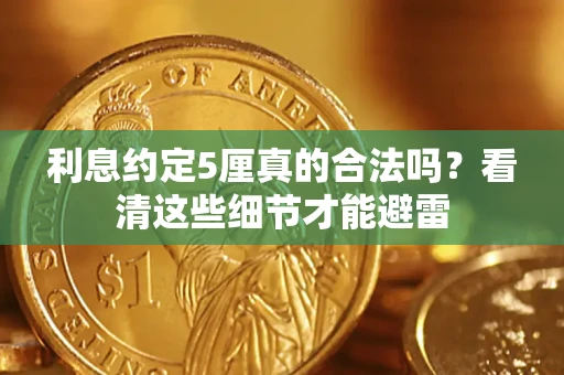 济南利息约定5厘真的合法吗？看清这些细节才能避雷