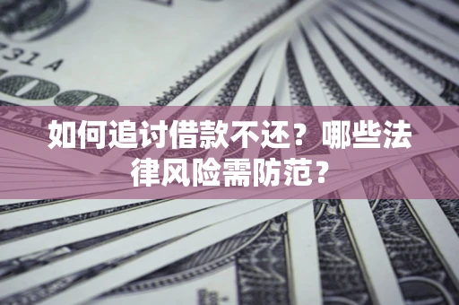 济南如何追讨借款不还？哪些法律风险需防范？